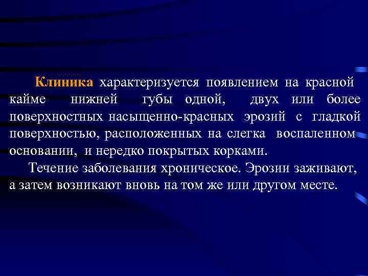 Клиника характеризуется появлением на красной кайме нижней губы одной, двух или более поверхностных насыщенно-красных