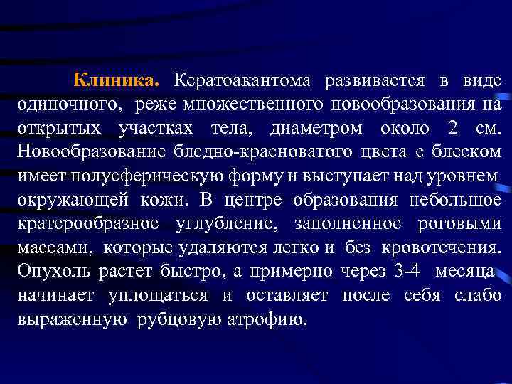 Клиника. Кератоакантома развивается в виде одиночного, реже множественного новообразования на открытых участках тела, диаметром