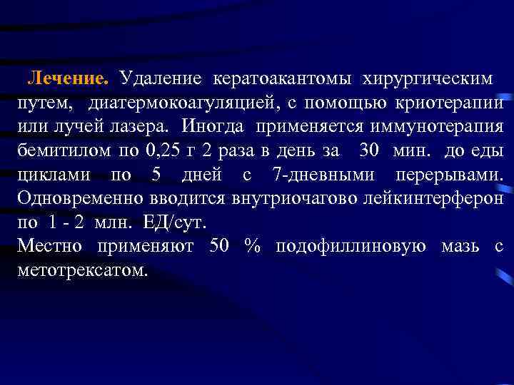 Лечение. Удаление кератоакантомы хирургическим путем, диатермокоагуляцией, с помощью криотерапии или лучей лазера. Иногда применяется