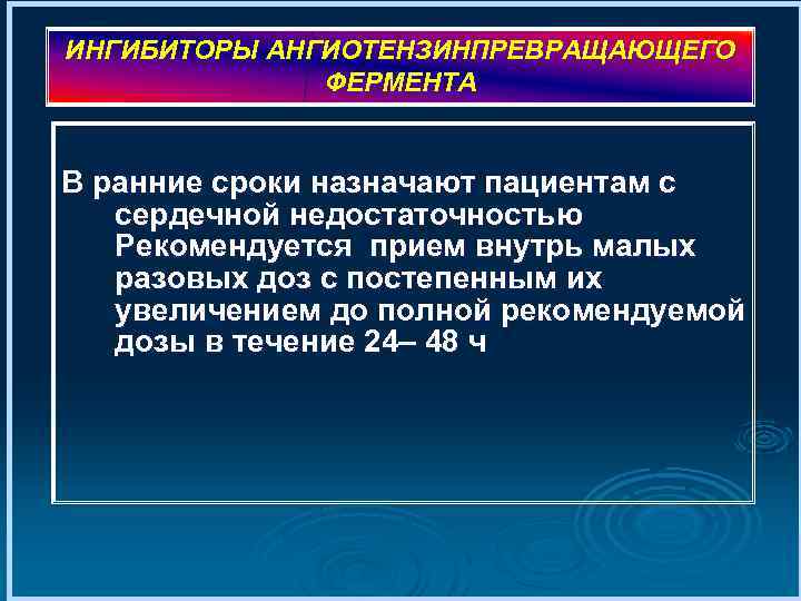 ИНГИБИТОРЫ АНГИОТЕНЗИНПРЕВРАЩАЮЩЕГО ФЕРМЕНТА В ранние сроки назначают пациентам с сердечной недостаточностью Рекомендуется прием внутрь