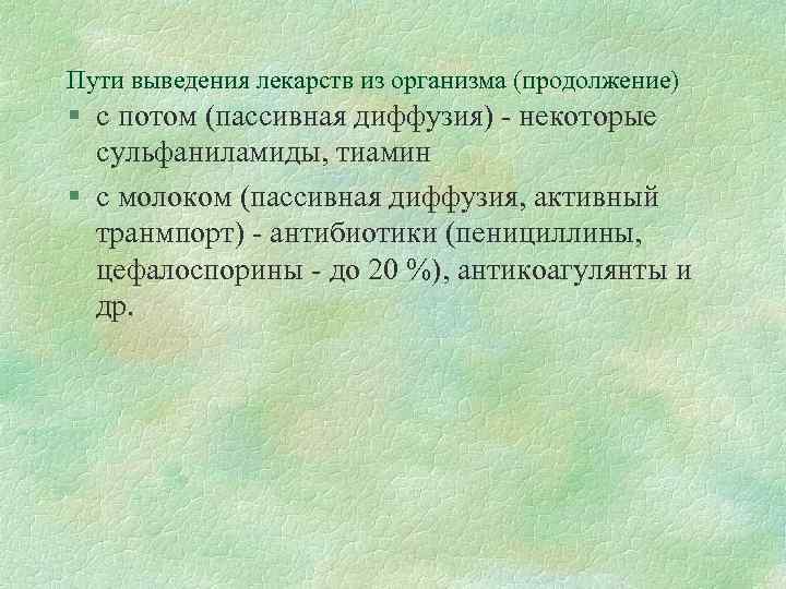 Пути выведения лекарств из организма (продолжение) § с потом (пассивная диффузия) - некоторые сульфаниламиды,