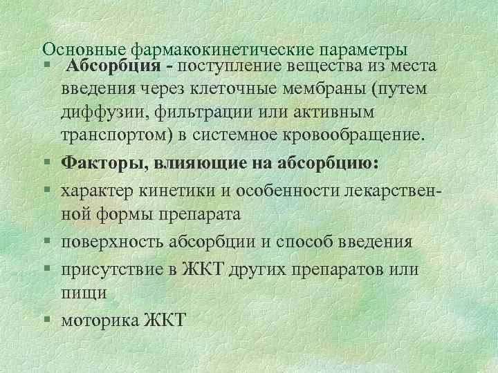 Основные фармакокинетические параметры § Абсорбция - поступление вещества из места введения через клеточные мембраны
