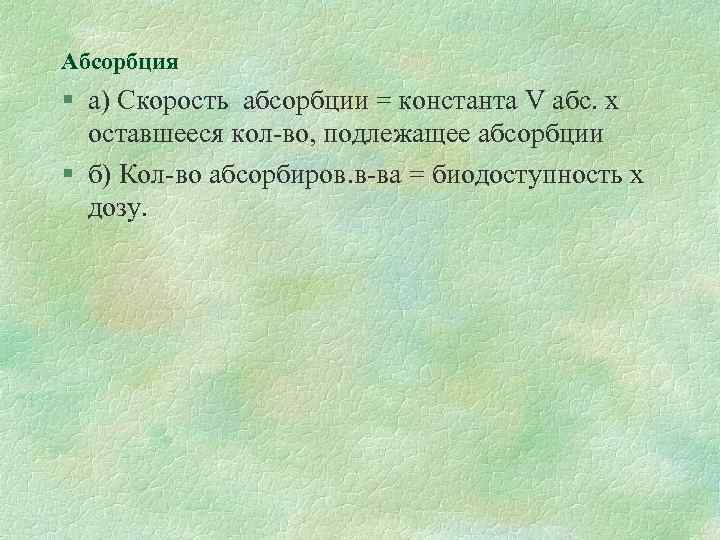 Абсорбция § а) Скорость абсорбции = константа V абс. х оставшееся кол-во, подлежащее абсорбции