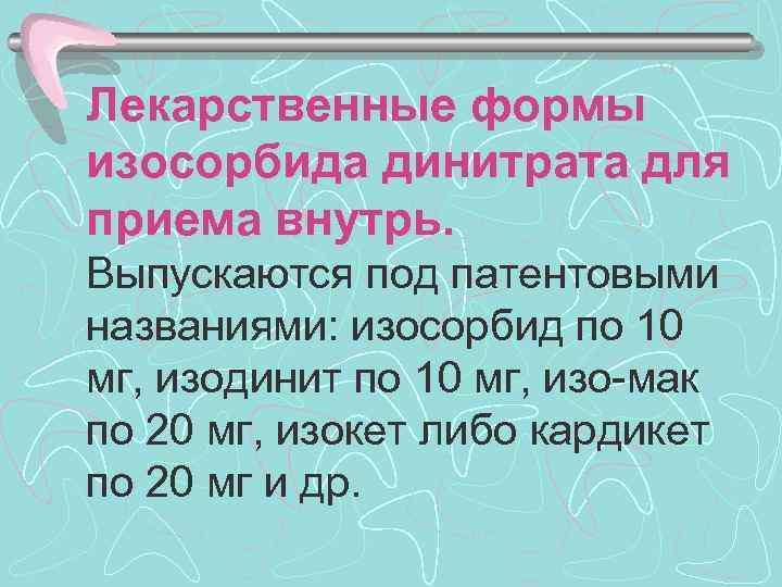 Лекарственные формы изосорбида динитрата для приема внутрь. Выпускаются под патентовыми названиями: изосорбид по 10