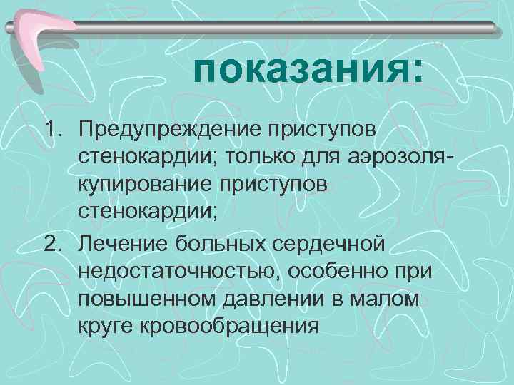 показания: 1. Предупреждение приступов стенокардии; только для аэрозолякупирование приступов стенокардии; 2. Лечение больных сердечной
