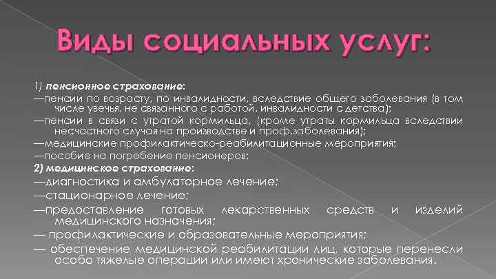 Виды социальных услуг: 1) пенсионное страхование: —пенсии по возрасту, по инвалидности, вследствие общего заболевания