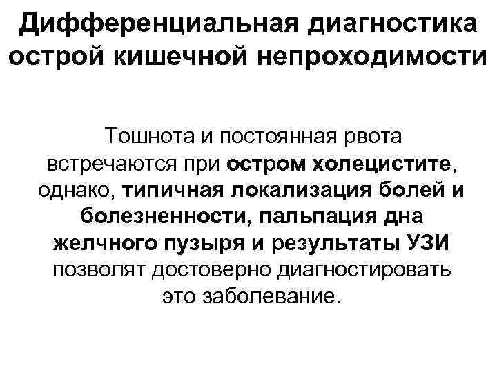 Дифференциальная диагностика острой кишечной непроходимости Тошнота и постоянная рвота встречаются при остром холецистите, однако,