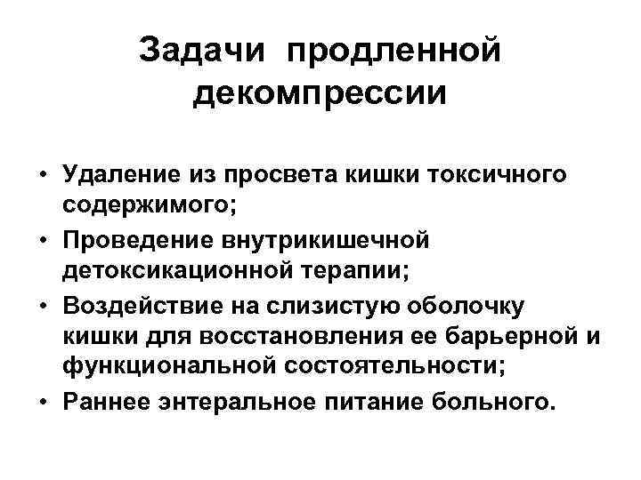 Задачи продленной декомпрессии • Удаление из просвета кишки токсичного содержимого; • Проведение внутрикишечной детоксикационной