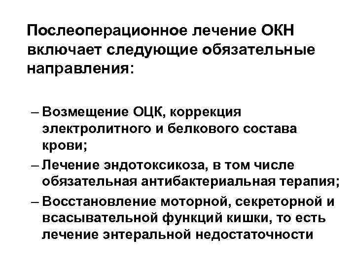  Послеоперационное лечение ОКН включает следующие обязательные направления: – Возмещение ОЦК, коррекция электролитного и
