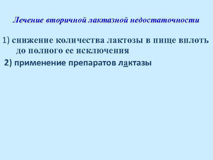 Лечение вторичной лактазной недостаточности 1) снижение количества лактозы в пище вплоть до полного ее