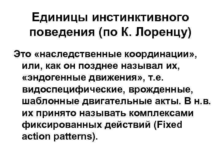 Единицы инстинктивного поведения (по К. Лоренцу) Это «наследственные координации» , или, как он позднее