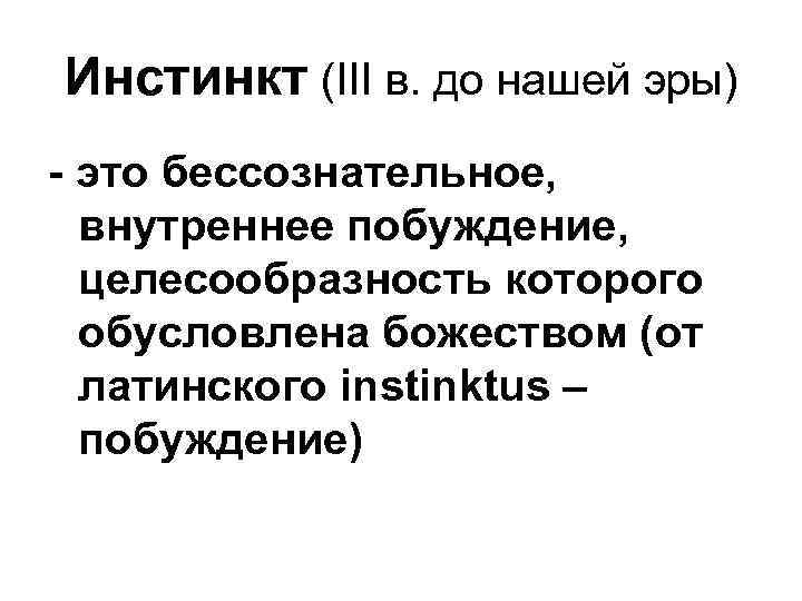 Инстинкт (III в. до нашей эры) - это бессознательное, внутреннее побуждение, целесообразность которого обусловлена