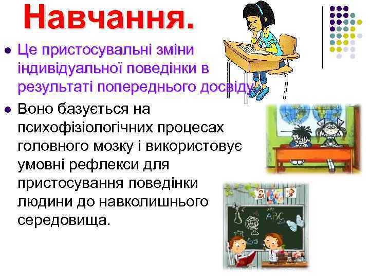 Навчання. l l Це пристосувальні зміни індивідуальної поведінки в результаті попереднього досвіду. Воно базується