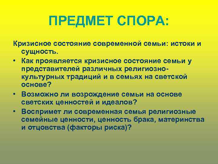 ПРЕДМЕТ СПОРА: Кризисное состояние современной семьи: истоки и сущность. • Как проявляется кризисное состояние