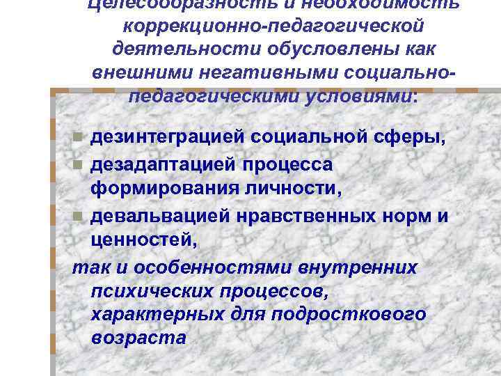 Целесообразность и необходимость коррекционно-педагогической деятельности обусловлены как внешними негативными социальнопедагогическими условиями: дезинтеграцией социальной сферы,