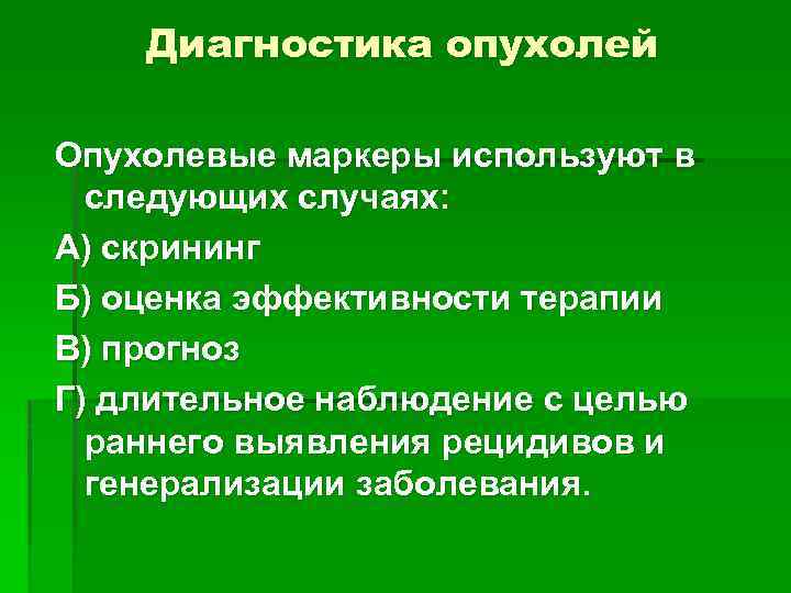 Диагностика опухолей Опухолевые маркеры используют в следующих случаях: A) скрининг Б) оценка эффективности терапии