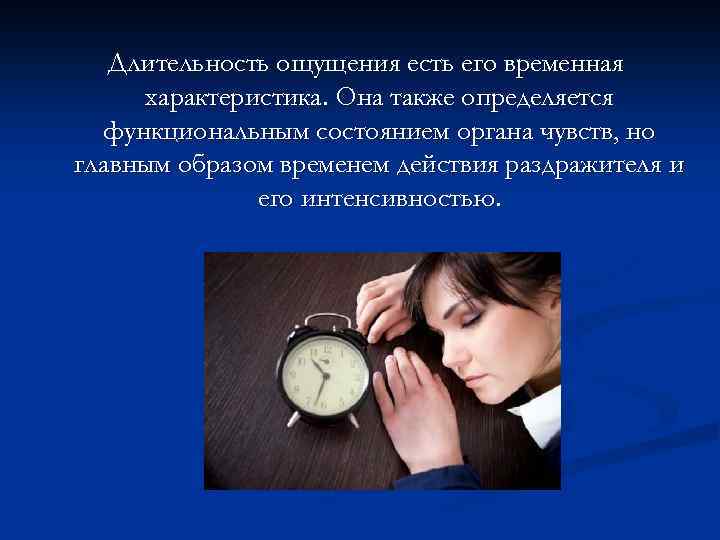 Длительность ощущения есть его временная характеристика. Она также определяется функциональным состоянием органа чувств, но