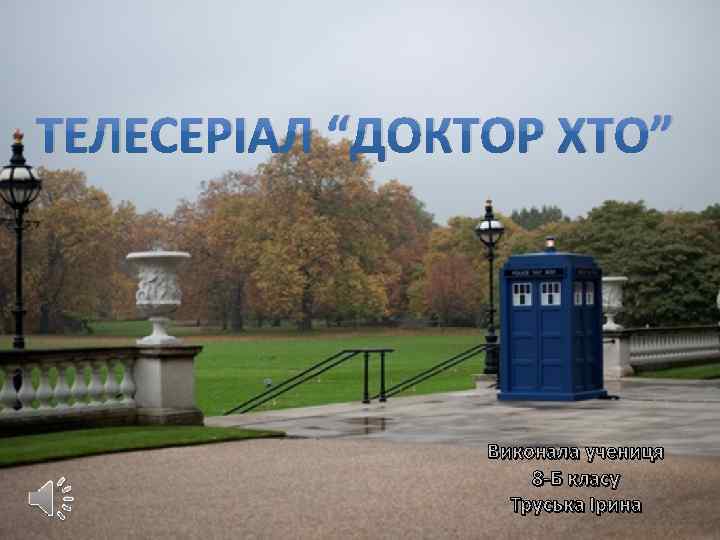 ТЕЛЕСЕРІАЛ “ДОКТОР ХТО” Виконала учениця 8 -Б класу Труська Ірина 