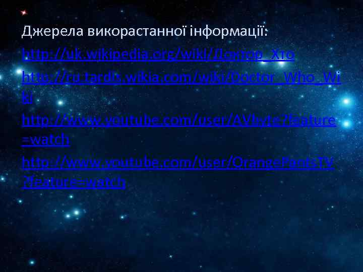 Джерела викорастанної інформації: http: //uk. wikipedia. org/wiki/Доктор_Хто http: //ru. tardis. wikia. com/wiki/Doctor_Who_Wi ki http: