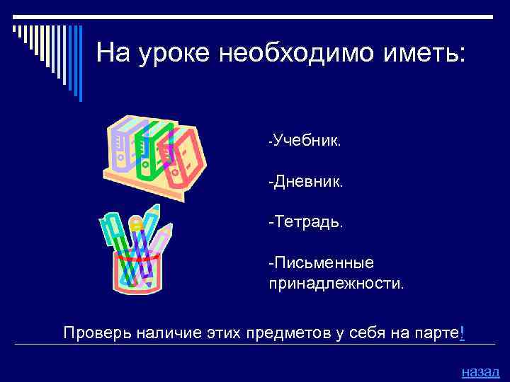На уроке необходимо иметь: -Учебник. -Дневник. -Тетрадь. -Письменные принадлежности. Проверь наличие этих предметов у