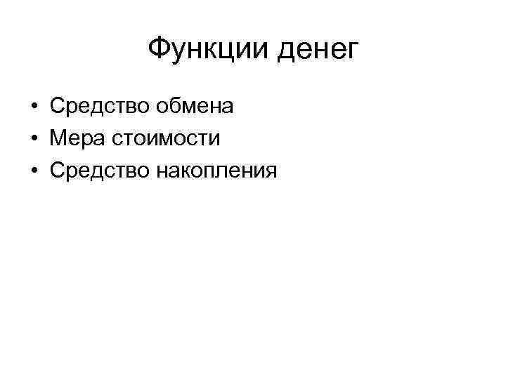 Функции денег • Средство обмена • Мера стоимости • Средство накопления 