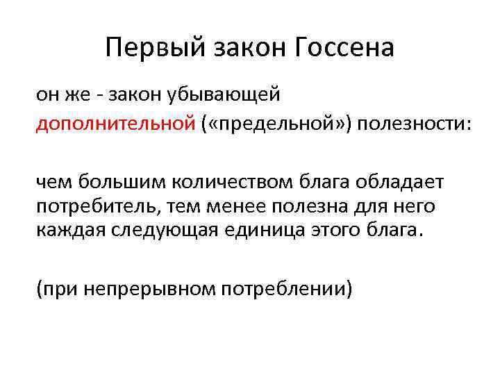 Первый закон Госсена он же - закон убывающей дополнительной ( «предельной» ) полезности: чем