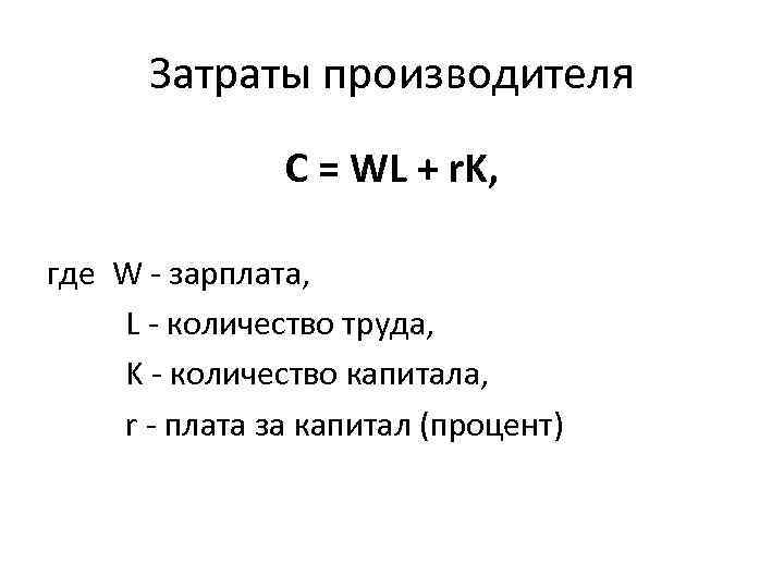 Затраты производителя C = WL + r. K, где W - зарплата, L -