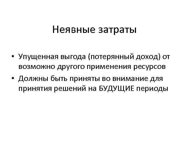 Неявные затраты • Упущенная выгода (потерянный доход) от возможно другого применения ресурсов • Должны