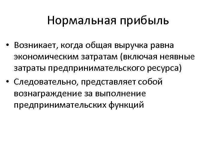 Нормальная прибыль • Возникает, когда общая выручка равна экономическим затратам (включая неявные затраты предпринимательского