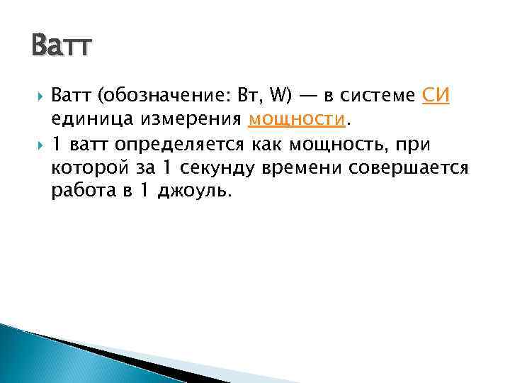 Ватт (обозначение: Вт, W) — в системе СИ единица измерения мощности. 1 ватт определяется