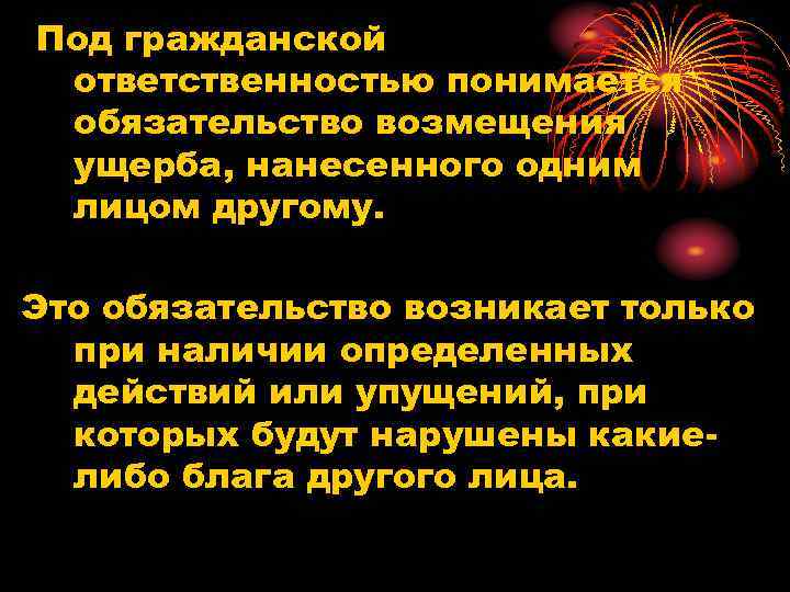 Под гражданской ответственностью понимается обязательство возмещения ущерба, нанесенного одним лицом другому. Это обязательство возникает