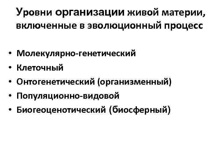 Уровни организации живой материи, включенные в эволюционный процесс • • • Молекулярно-генетический Клеточный Онтогенетический