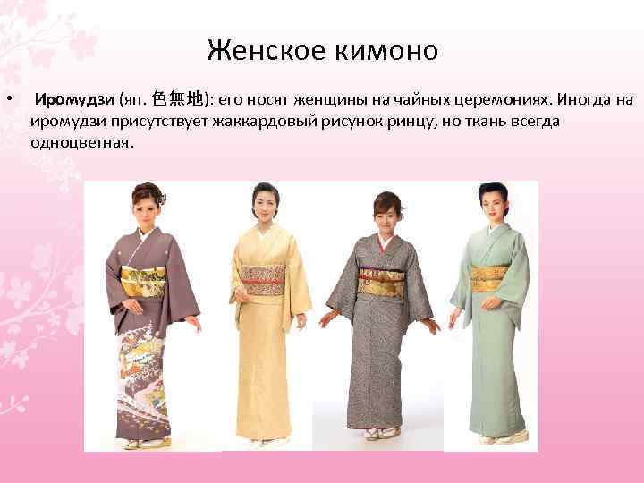Женское кимоно • Иромудзи (яп. 色無地): его носят женщины на чайных церемониях. Иногда на