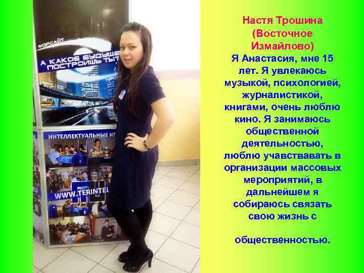 Настя Трошина (Восточное Измайлово) Я Анастасия, мне 15 лет. Я увлекаюсь музыкой, психологией, журналистикой,