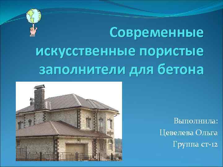 Современные искусственные пористые заполнители для бетона Выполнила: Цевелева Ольга Группа ст 12 