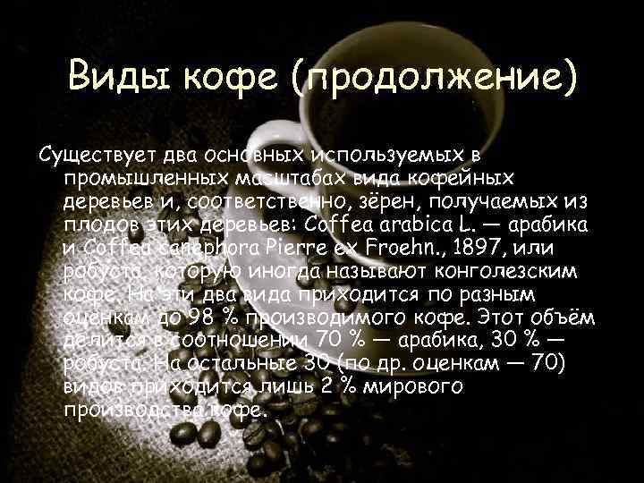 Виды кофе (продолжение) Существует два основных используемых в промышленных масштабах вида кофейных деревьев и,