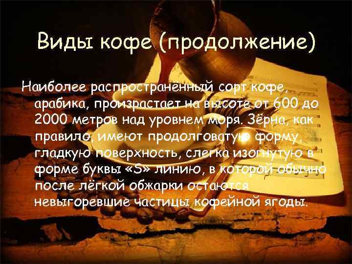Виды кофе (продолжение) Наиболее распространённый сорт кофе, арабика, произрастает на высоте от 600 до