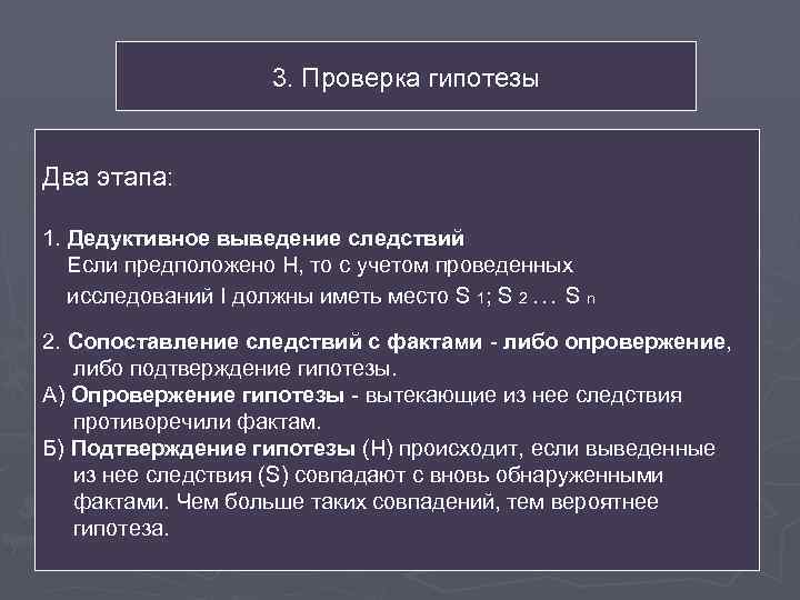 3. Проверка гипотезы Два этапа: 1. Дедуктивное выведение следствий Если предположено Н, то с