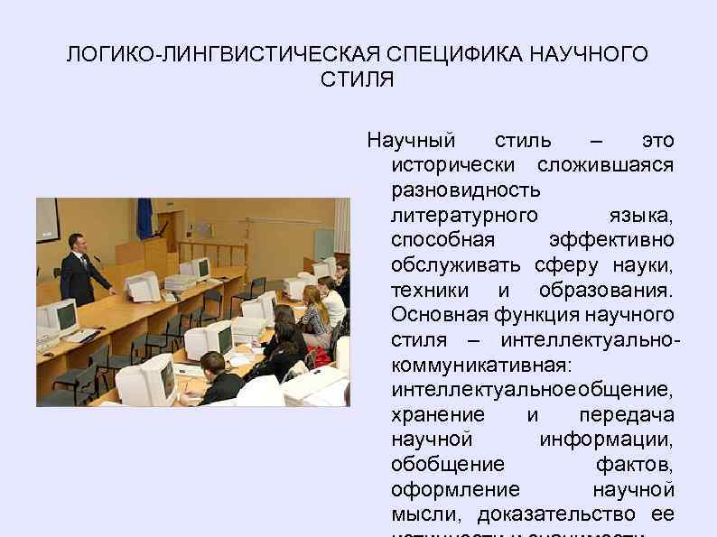ЛОГИКО-ЛИНГВИСТИЧЕСКАЯ СПЕЦИФИКА НАУЧНОГО СТИЛЯ Научный стиль – это исторически сложившаяся разновидность литературного языка, способная