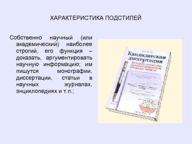 ХАРАКТЕРИСТИКА ПОДСТИЛЕЙ Собственно научный (или академический) наиболее строгий, его функция – доказать, аргументировать научную
