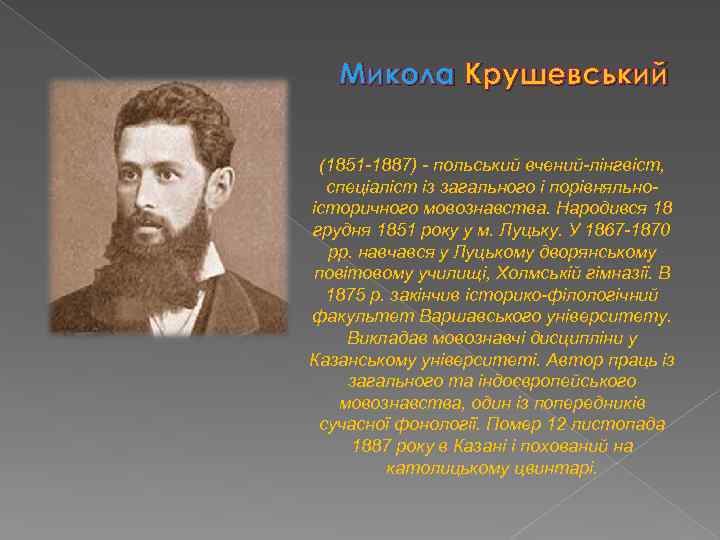Микола Крушевський (1851 -1887) - польський вчений-лінгвіст, спеціаліст із загального і порівняльноісторичного мовознавства. Народився