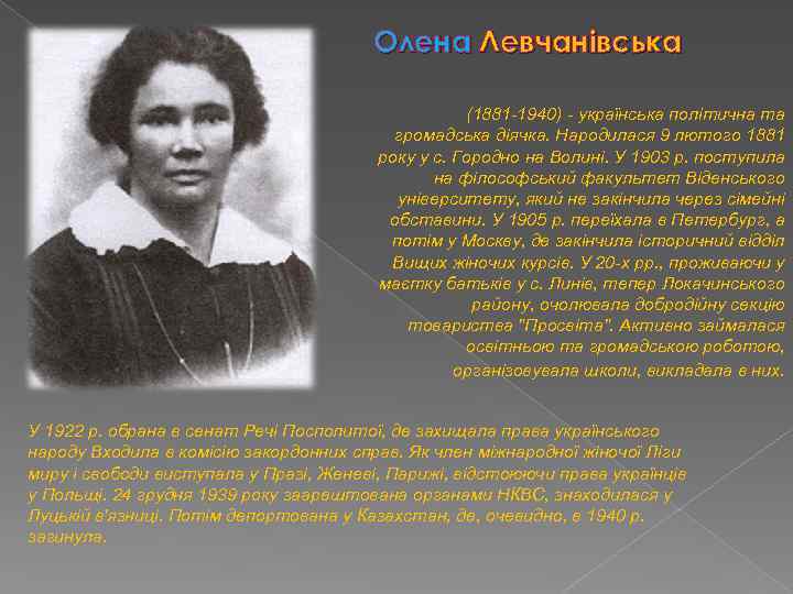 Олена Левчанівська (1881 -1940) - українська політична та громадська діячка. Народилася 9 лютого 1881