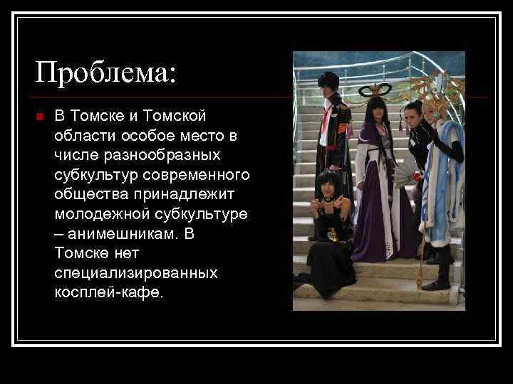 Проблема: n В Томске и Томской области особое место в числе разнообразных субкультур современного