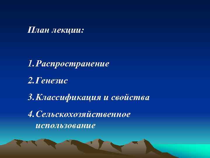 План лекции: 1. Распространение 2. Генезис 3. Классификация и свойства 4. Сельскохозяйственное использование 