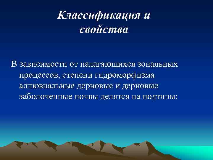 Классификация и свойства В зависимости от налагающихся зональных процессов, степени гидроморфизма аллювиальные дерновые и