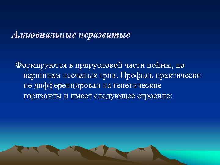Аллювиальные неразвитые Формируются в прирусловой части поймы, по вершинам песчаных грив. Профиль практически не