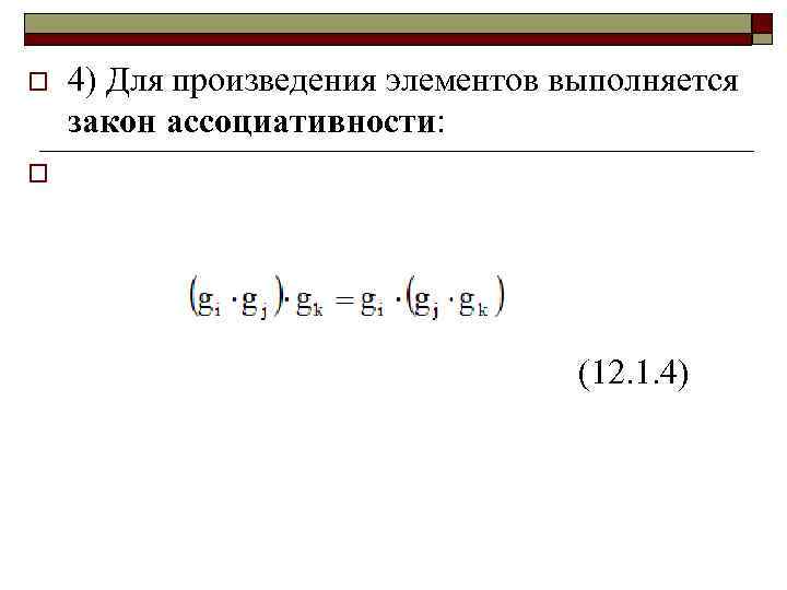 o 4) Для произведения элементов выполняется закон ассоциативности: o (12. 1. 4) 