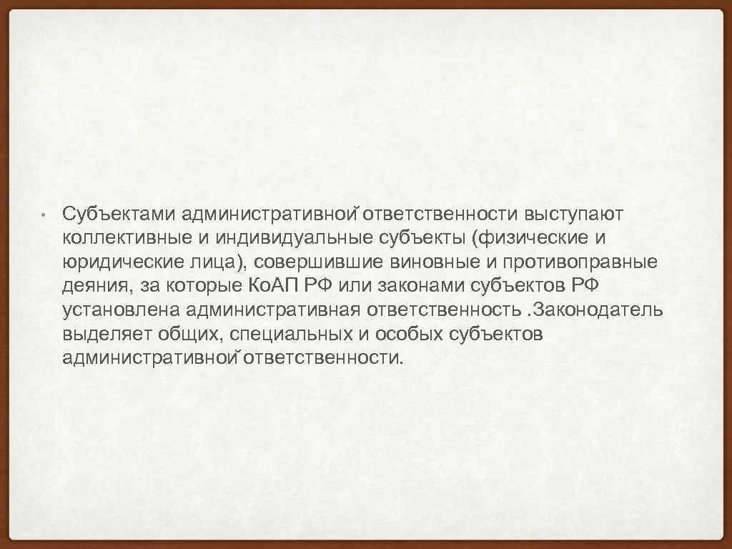  • Субъектами административнои ответственности выступают коллективные и индивидуальные субъекты (физические и юридические лица),