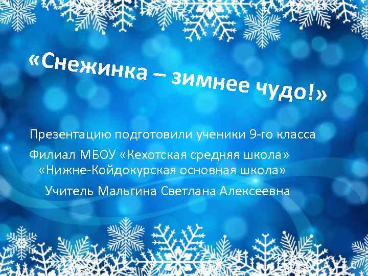  «Снежинк а – зимне е чудо!» Презентацию подготовили ученики 9 -го класса Филиал