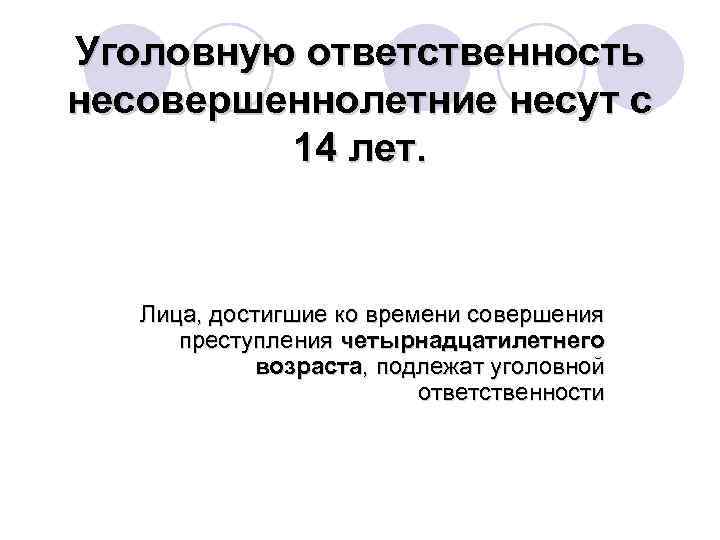 Уголовную ответственность несовершеннолетние несут с 14 лет. Лица, достигшие ко времени совершения преступления четырнадцатилетнего